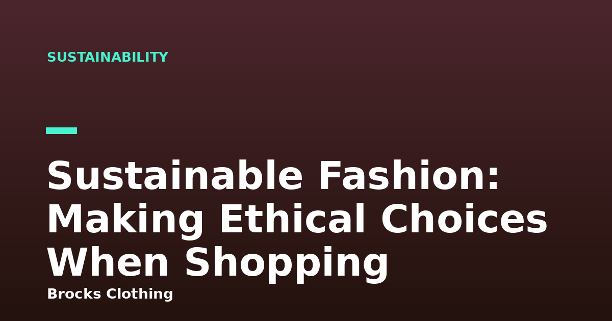 Sustainable Fashion: Making Ethical Choices When Shopping